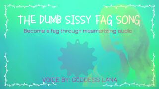 The dumb dumb sissy fag song become a fag through audio