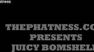 THEPHATNESS.COM JUICY BOMSHELL HARD BACKSHOTS